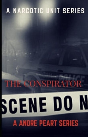 The Conspirator: A Narcotic Unit Seris by Andre Peart 9781973463597