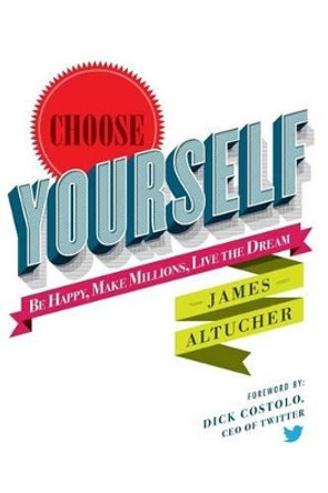 Choose Yourself! by James Altucher 9781490313375