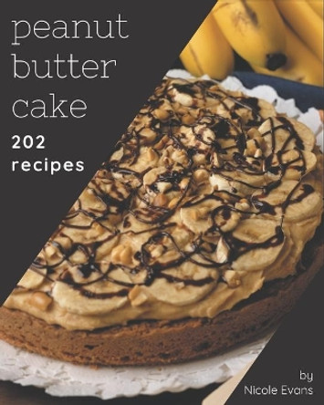 202 Peanut Butter Cake Recipes: Home Cooking Made Easy with Peanut Butter Cake Cookbook! by Nicole Evans 9798573303451