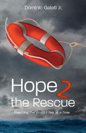 Hope 2 the Rescue: Reaching the World 2 Feet at a Time by Dominic Galati Jr 9781973911678