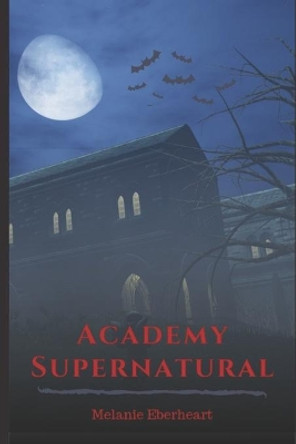 Academy Supernatural by Melanie Joyce Eberheart 9781976826030