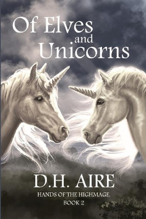 Of Elves and Unicorns: Hands of the Highmage, Book 2 by D H Aire 9781976133268