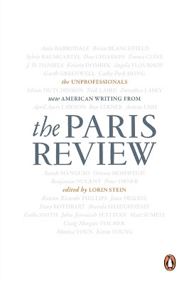 The Unprofessionals: New American Writing from The Paris Review by The Paris Review 9780143128472