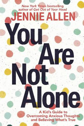 You Are Not Alone: A Kid's Guide to Overcoming Anxious Thoughts and Believing What's True by Jennie Allen 9780593445440