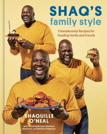 Shaq's Family Style: Championship Recipes for Feeding Family and Friends [A Cookbook] by Shaquille O'Neal