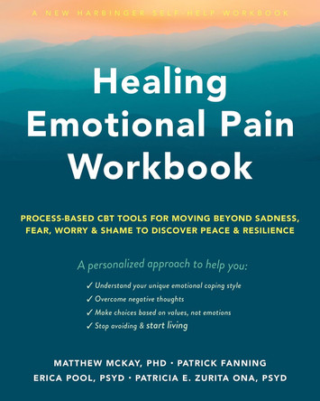 Healing Emotional Pain Workbook: Process-Based CBT Tools for Moving Beyond Sadness, Fear, Worry, and Shame to Discover Peace and Resilience by Erica Pool