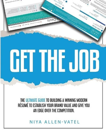 Get The Job: The Ultimate Guide To Building A Winning Modern Resume by Niya Allen-Vatel 9781986798426