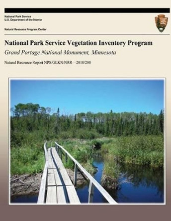 National Park Service Vegetation Inventory Program: Grand Portage National Monument, Minnesota by National Park Service 9781492785262