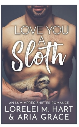 Love You A Sloth: An M/M MPreg Shifter Romance by Aria Grace 9798854088503