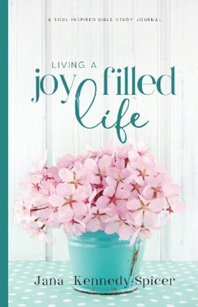 Living a Joy Filled Life by Jana Kennedy-Spicer 9781797793061
