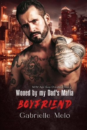 Wooed by my Dad's Mafia Boyfriend: M/M Age Gap Cheating Story by Gabrielle Melo 9798879013573