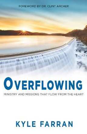 Overflowing: Ministry and Missions That Flow from the Heart by Kyle Farran