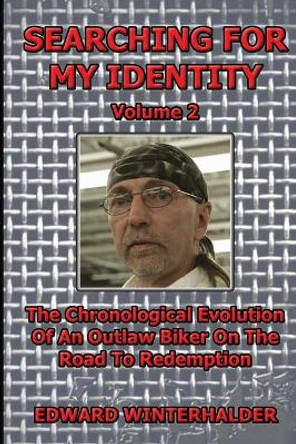 Searching For My Identity (Volume 2): The Chronological Evolution Of An Outlaw Biker On The Road To Redemption by Edward Winterhalder 9798985881714