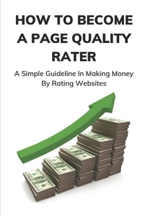 How To Become A Page Quality Rater: A Simple Guideline In Making Money By Rating Websites: The Process Of Page Quality Rating by Keli Grazioplene 9798543855997