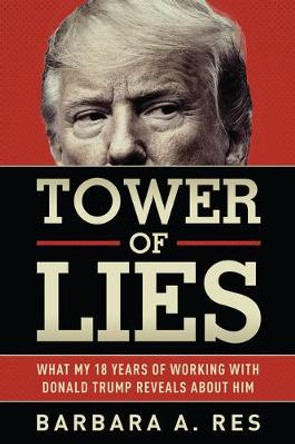 Tower of Lies: What My Eighteen Years of Working with Donald Trump Reveals about Him by Barbara a Res