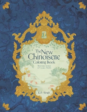The New Chinoiserie Coloring Book: Botanical, Animal, & Ceramic Motifs by K P Singh 9798482001738