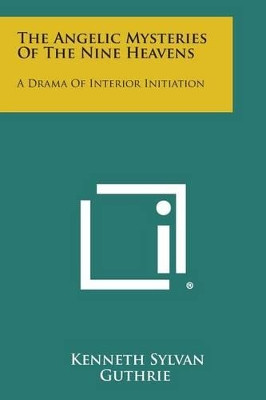 The Angelic Mysteries of the Nine Heavens: A Drama of Interior Initiation by Kenneth Sylvan Guthrie 9781494054885