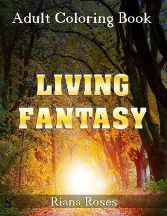 LIVING FANTASY. Adult Coloring Book. by Riana Roses 9798588715652