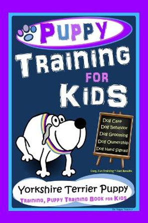 Puppy Training for Kids, Dog Care, Dog Behavior, Dog Grooming, Dog Ownership, Dog Hand Signals, Easy, Fun Training * Fast Results, Yorkshire Terrier Puppy Training, Puppy Training Book for Kids by Poppy Trayner 9798551674405