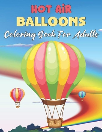 Hot Air Balloons Coloring Book For Adults: Fun And Easy Hot Air Balloon Coloring Book For Adults Featuring 30 Images To Color the Page - Gift For Adults by Thelma Reichert 9798548329288