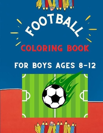 Football coloring book for boys ages 8-12: collection of easy football coloring book for kids, toddlers & preschoolers & boys: A Fun Kid work football book for beginners: book for football lovers by Abc Publishing House 9798574756911