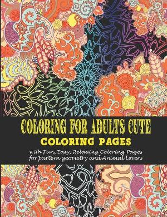 Coloring for adults Cute: - Coloring pages with Fun, Easy, Relaxing Coloring Pages for partern geometry and Animal Lovers by Vicky Art 9798683479954