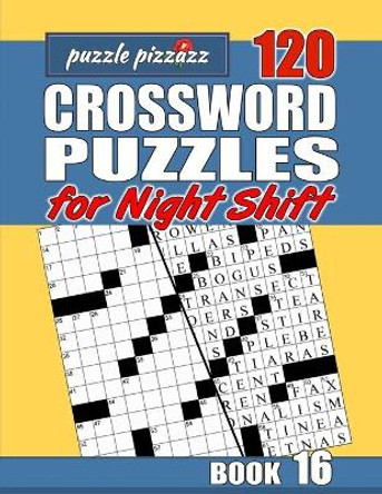 Puzzle Pizzazz 120 Crossword Puzzles for the Night Shift Book 16: Smart Relaxation to Challenge Your Brain and Keep it Active by Byron Burke 9798606559466