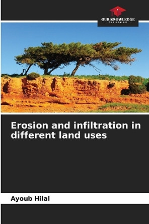 Erosion and infiltration in different land uses by Ayoub Hilal 9786206081043