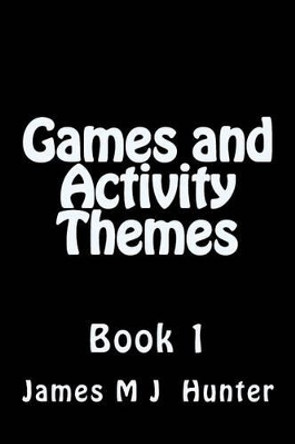 Games and Activity Themes: Book 1 by James M J Hunter 9781511928137