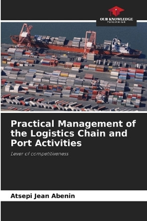 Practical Management of the Logistics Chain and Port Activities by Atsepi Jean Abenin 9786205785164