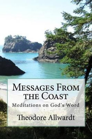 Messages from the Coast: Meditations on God's Word by Theodore E Allwardt 9781501060632