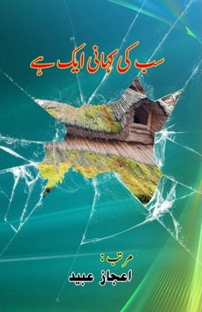 Sab ki Kahani aik hai: (Short Stories) by Aijaz Ubaid 9789358729672