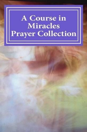 A Course in Miracles Prayer Collection by Phoebe Lauren 9781517156138