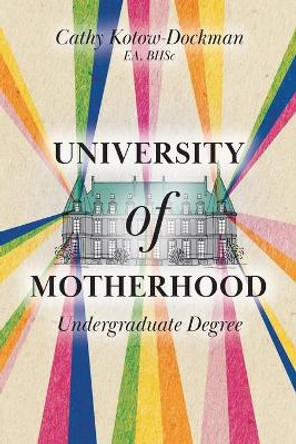 University of Motherhood: Undergraduate Degree by Cathy Kotow-Dockman 9781525571442