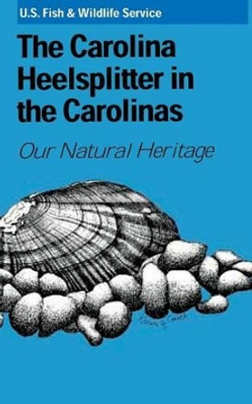 The Carolina Heelsplitter in the Carolinas by U S Fish & Wildlife Service 9781484808559