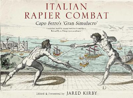 Italian Rapier Combat: Capo Ferro's 'Grand Simulacro' by Ridolfo Capo Ferro