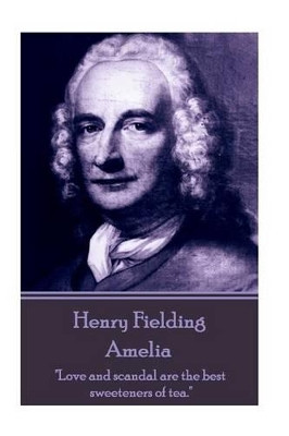Henry Fielding - Amelia: "Love and Scandal Are the Best Sweeteners of Tea." by Henry Fielding 9781785434044