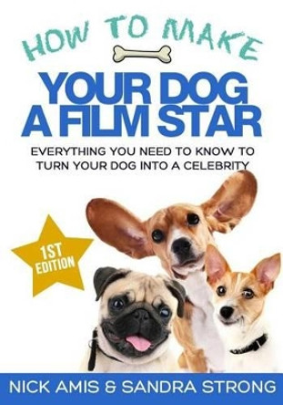 How to make your dog a Film star: Everything you need to know to turn your dog into a celebrity by Sandra Strong 9781788086646