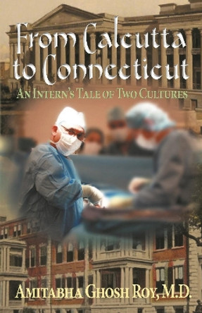 From Calcutta to Connecticut: An Intern's Tale of Two Cultures by Amitabha Ghosh Roy 9781736199077