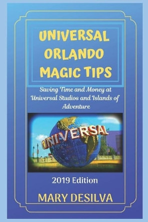 Universal Orlando Magic Tips 2019: Saving Time and Money at Universal Studios and Islands of Adventure by Mary Desilva 9781796312362