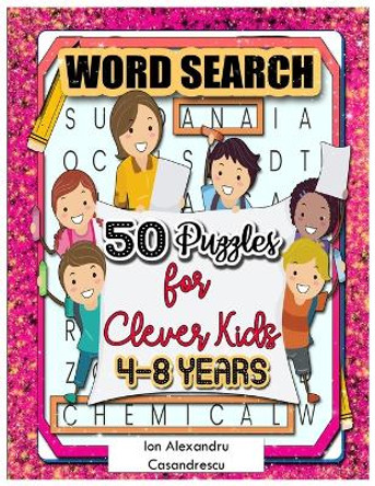 50 Word Search Puzzles 4-8 Years for Clever Kids: Word Search for Kids Ages 4-8, 6-8 Word Puzzle, Kid Puzzle, kindergarten Learning Games & Puzzles Age 7 Word Search Book, Puzzle Book Kid Word Search by Ion Alexandru Casandrescu 9781803646022