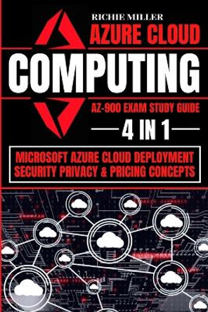 Azure Cloud Computing Az-900 Exam Study Guide: 4 In 1 Microsoft Azure Cloud Deployment, Security, Privacy & Pricing Concepts by Richie Miller 9781839381522