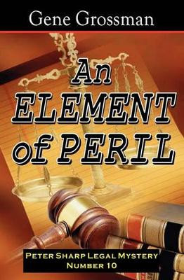 An Element Of Peril: Peter Sharp Legal Mystery #10 by Gene Grossman 9781882629763