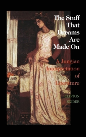 The Stuff That Dreams Are Made on: A Jungian Interpretation of Literature (Chiron Monograph Series: Volume 5) by Clifton Snider 9781888602999