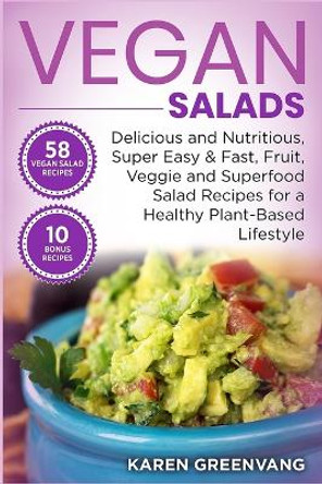 Vegan Salads: Delicious and Nutritious, Super Easy & Fast, Fruit, Veggie and Superfood Salad Recipes for a Healthy Plant-Based Lifestyle by Karen Greenvang 9781913857646