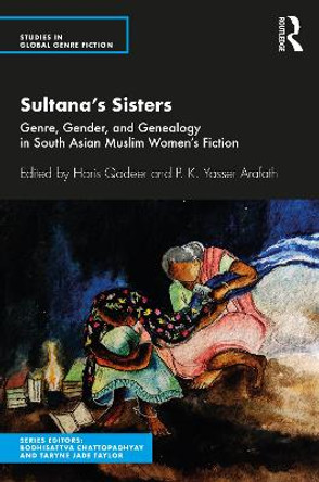 Sultana's Sisters: Genre, Gender, and Genealogy in South Asian Muslim Women's Fiction by Haris Qadeer