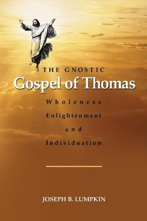 The Gnostic Gospel of Thomas: Wholeness, Enlightenment, and Individuation by Joseph Lumpkin 9781936533275