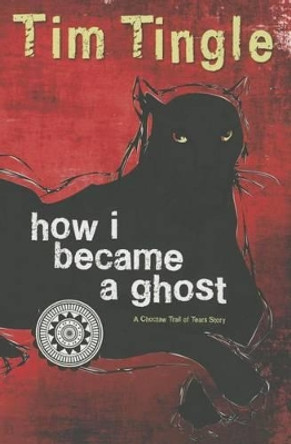 How I Became a Ghost: A Choctaw Trail of Tears Story by Tim Tingle 9781937054557