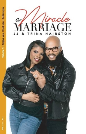 A Miracle Marriage: I for give you, I trust you, I believe you by Trina Hairston 9781937391362