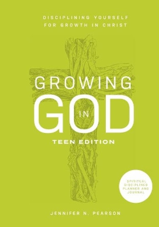 Growing in God: Teen Edition: Teen Edition: Disciplining Yourself for Growth in Christ by Jennifer N Pearson 9781737881117